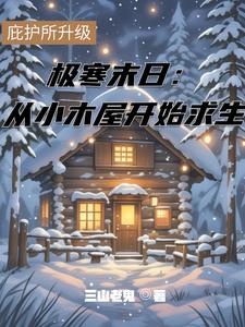 极寒末日：从小木屋开始求生极寒末日：从小木屋开始求生